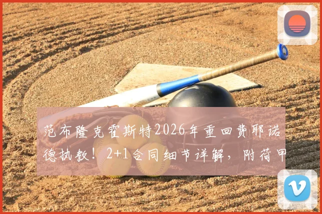 范布隆克霍斯特2026年重回费耶诺德执教！2+1合同细节详解，附荷甲费耶诺德最新赛季展望