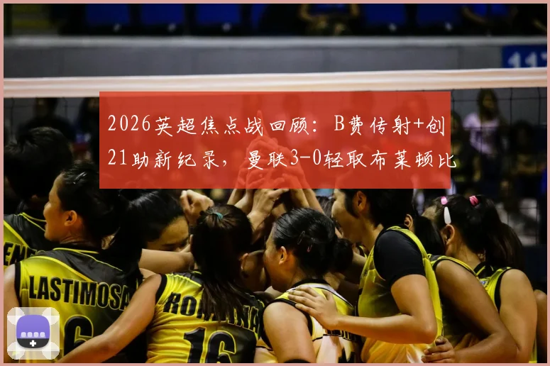 2026英超焦点战回顾:B费传射+创21助新纪录,曼联3-0轻取布莱顿比赛全解析