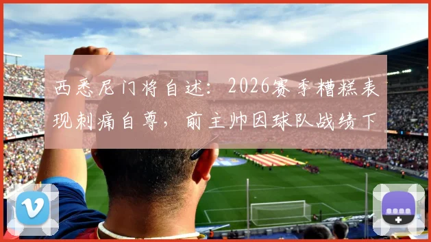 西悉尼门将自述：2026赛季糟糕表现刺痛自尊，前主帅因球队战绩下课让我深感自责，如何走出低谷？